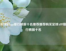 买球的app排行榜前十名推荐推荐购买足球APP排行榜前十名