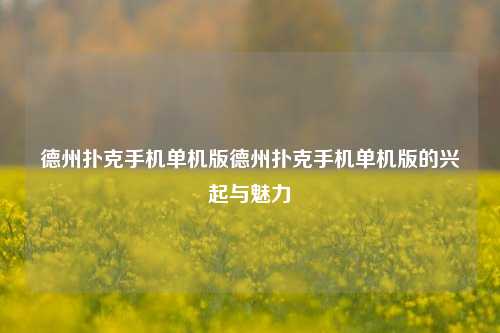 德州扑克手机单机版德州扑克手机单机版的兴起与魅力