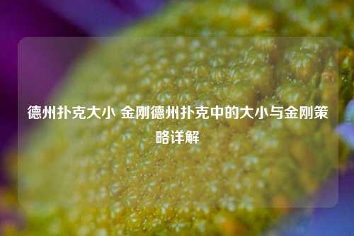 德州扑克大小 金刚德州扑克中的大小与金刚策略详解
