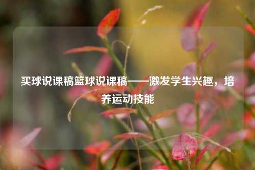 买球说课稿篮球说课稿——激发学生兴趣，培养运动技能