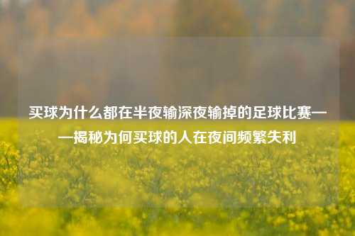 买球为什么都在半夜输深夜输掉的足球比赛——揭秘为何买球的人在夜间频繁失利