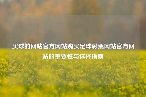 买球的网站官方网站购买足球彩票网站官方网站的重要性与选择指南