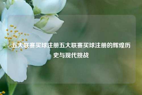 五大联赛买球注册五大联赛买球注册的辉煌历史与现代挑战